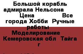 Большой корабль адмирала Нельсона Victori.  › Цена ­ 150 000 - Все города Хобби. Ручные работы » Моделирование   . Кемеровская обл.,Тайга г.